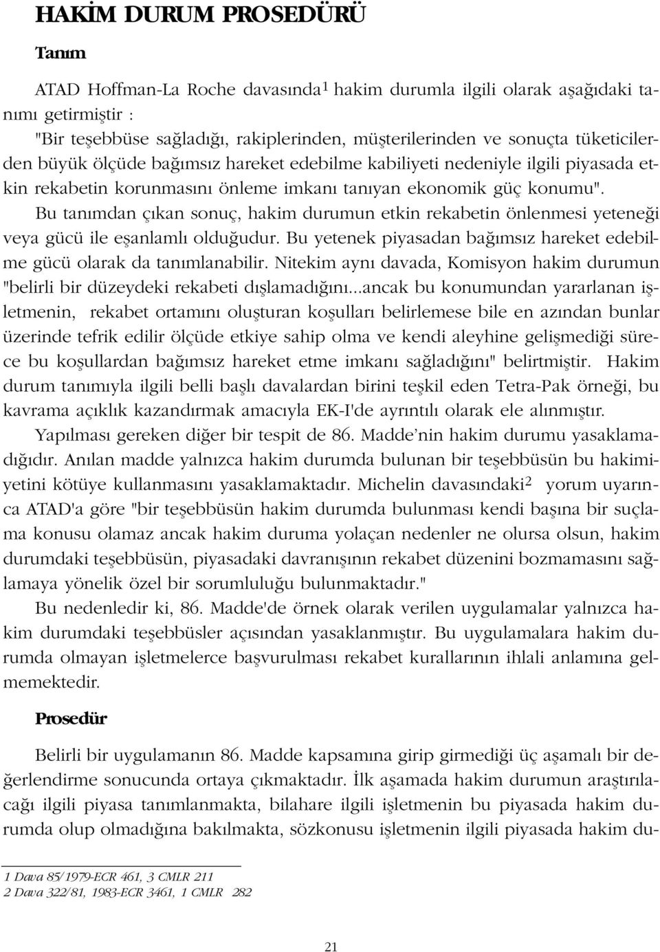 Bu tan mdan ç kan sonuç, hakim durumun etkin rekabetin önlenmesi yetene i veya gücü ile eflanlaml oldu udur. Bu yetenek piyasadan ba ms z hareket edebilme gücü olarak da tan mlanabilir.