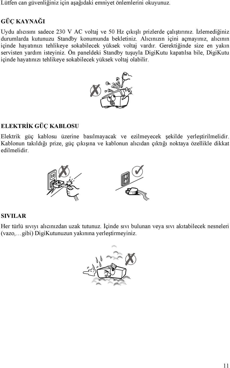 Gerektiğinde size en yakın servisten yardım isteyiniz. Ön paneldeki Standby tuşuyla DigiKutu kapatılsa bile, DigiKutu içinde hayatınızı tehlikeye sokabilecek yüksek voltaj olabilir.