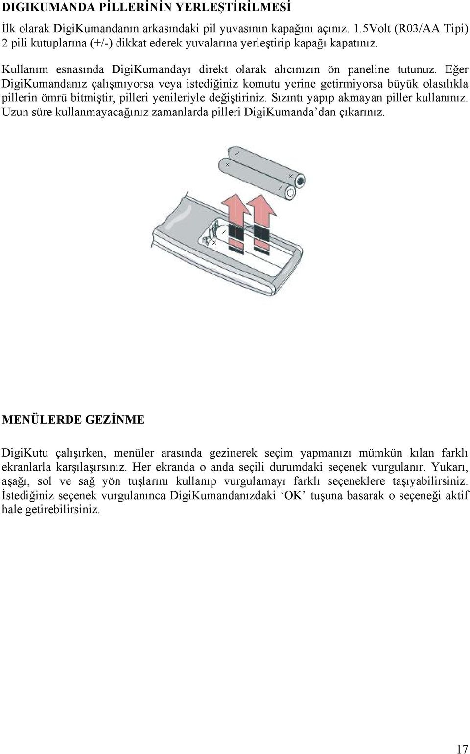 Eğer DigiKumandanız çalışmıyorsa veya istediğiniz komutu yerine getirmiyorsa büyük olasılıkla pillerin ömrü bitmiştir, pilleri yenileriyle değiştiriniz. Sızıntı yapıp akmayan piller kullanınız.