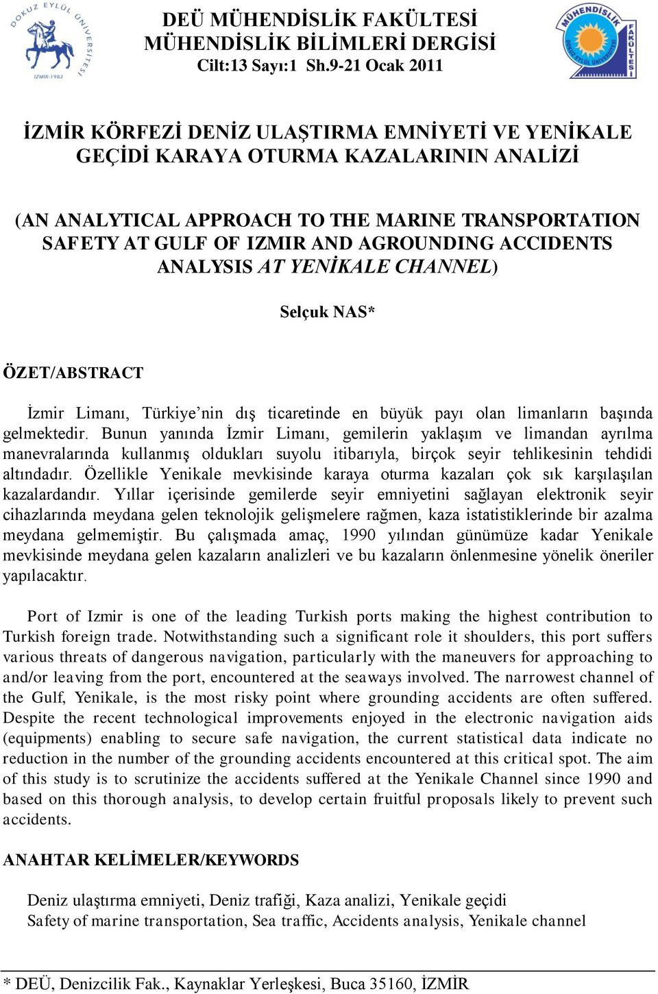 ACCIDENTS ANALYSIS AT YENİKALE CHANNEL) Selçuk NAS* ÖZET/ABSTRACT İzmir Limanı, Türkiye nin dış ticaretinde en büyük payı olan limanların başında gelmektedir.