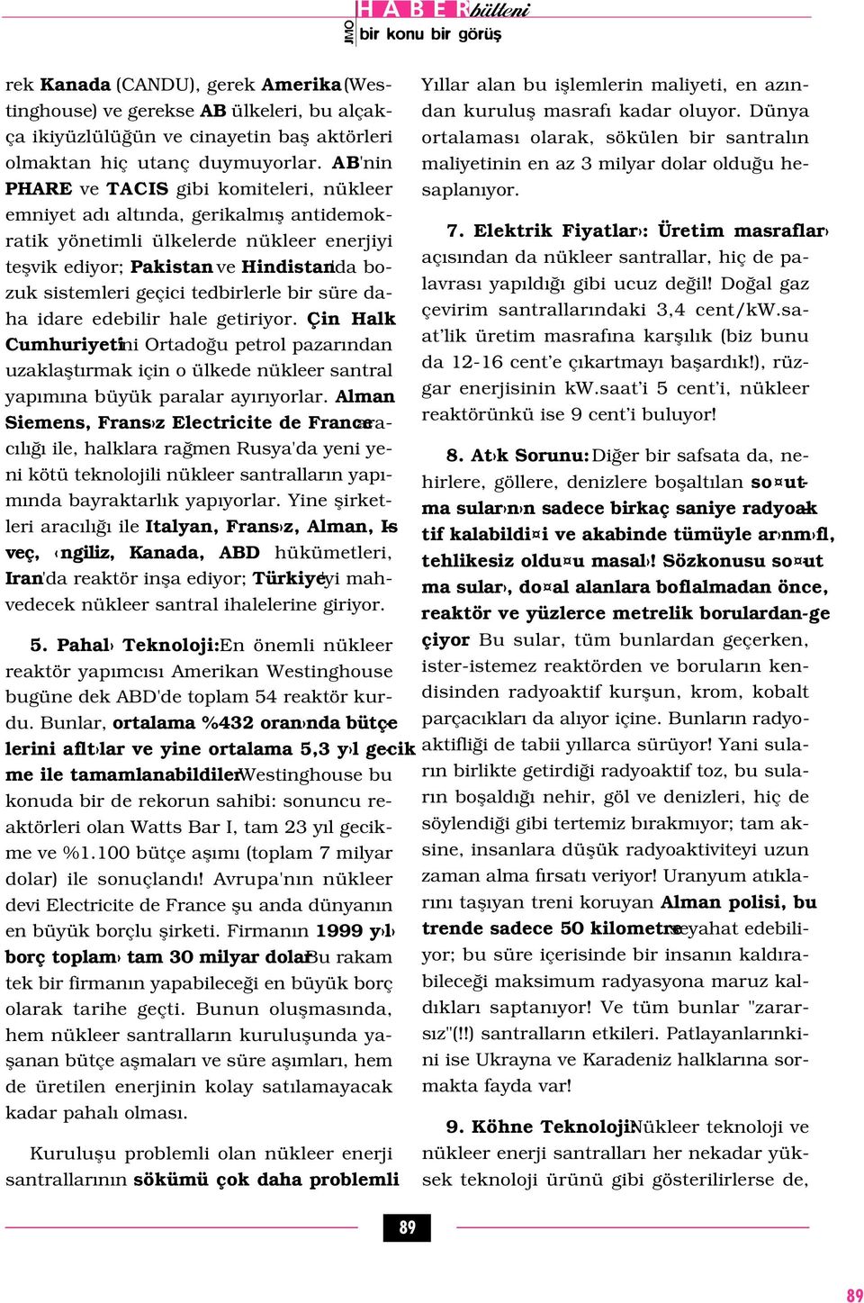 tedbirlerle bir süre daha idare edebilir hale getiriyor. Çin Halk Cumhuriyeti'ni Ortado u petrol pazar ndan uzaklaflt rmak için o ülkede nükleer santral yap m na büyük paralar ay r yorlar.