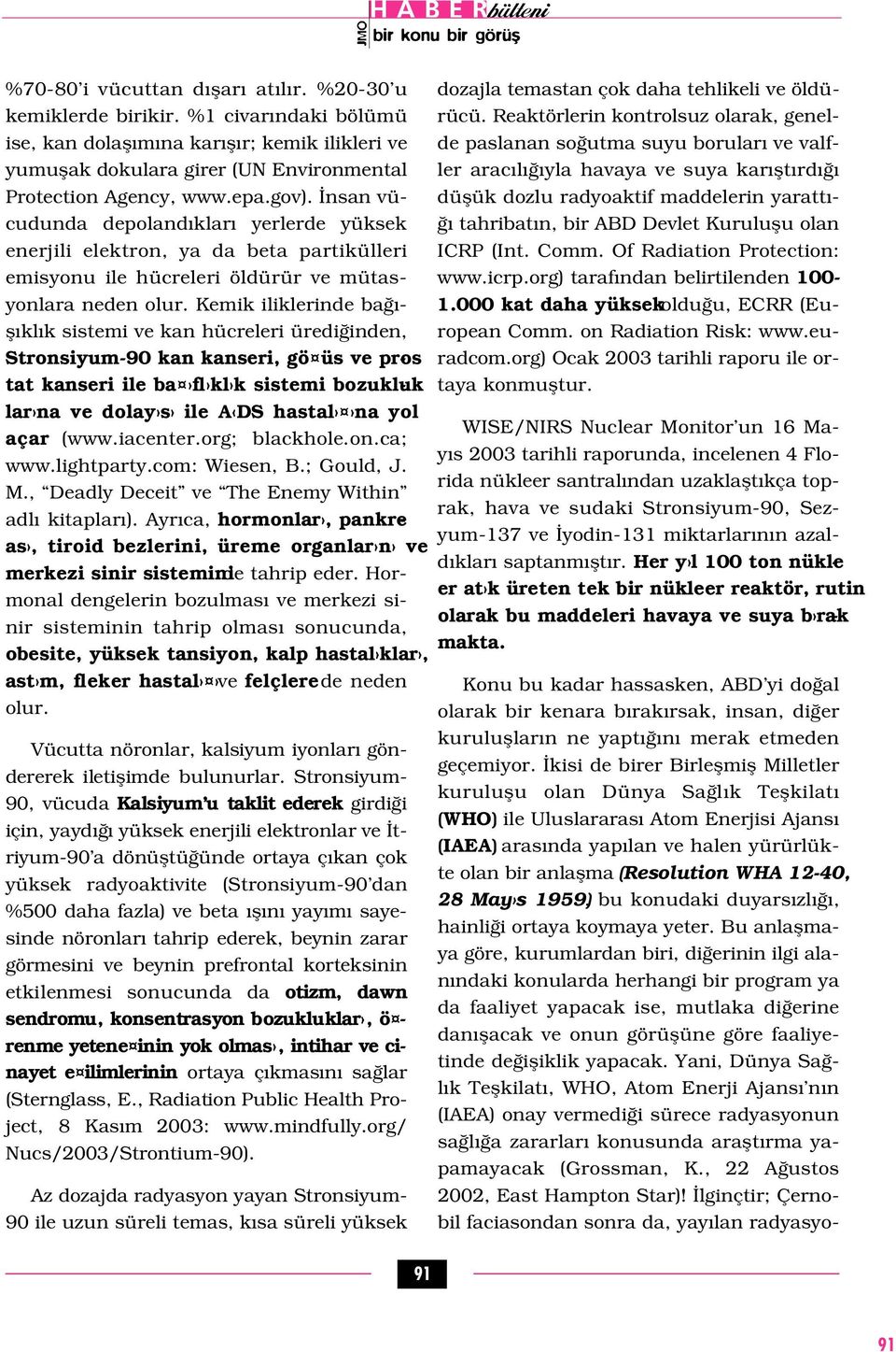 Kemik iliklerinde ba - fl kl k sistemi ve kan hücreleri üredi inden, Stronsiyum-90 kan kanseri, gö üs ve pros - tat kanseri ile ba fl kl k sistemi bozukluk - lar na ve dolay s ile A DS hastal na yol