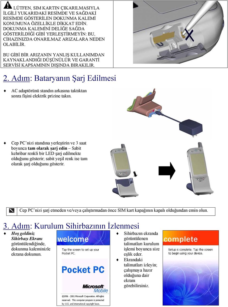 BU GİBİ BİR ARIZANIN YANLIŞ KULLANIMDAN KAYNAKLANDIĞI DÜŞÜNÜLÜR VE GARANTİ SERVİSİ KAPSAMININ DIŞINDA BIRAKILIR. 2.