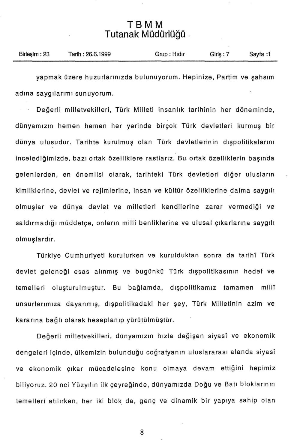 Tarihte kurulmuş olan Türk devletlerinin dışpolitikalarını incelediğimizde, bazı ortak özelliklere rastlarız.