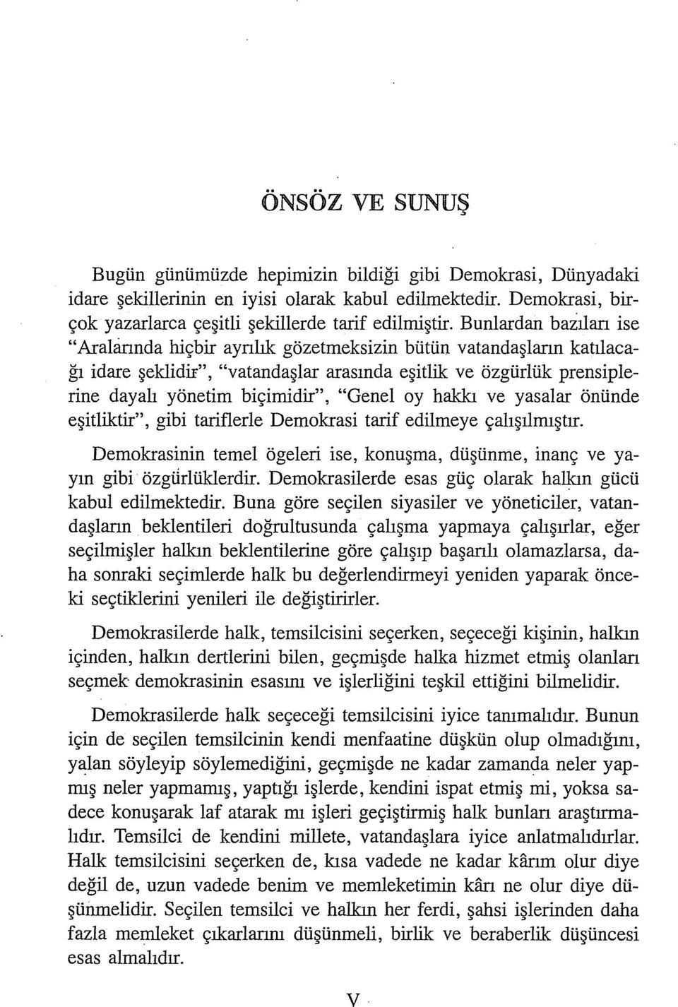 oy hakkı ve yasalar önünde eşitliktir", gibi tariflerle Demokrasi tarif edilmeye çalışılmıştır. Demokrasinin temel ögeleri ise, konuşma, düşünme, inanç ve yayın gibi özgurlük1erdir.