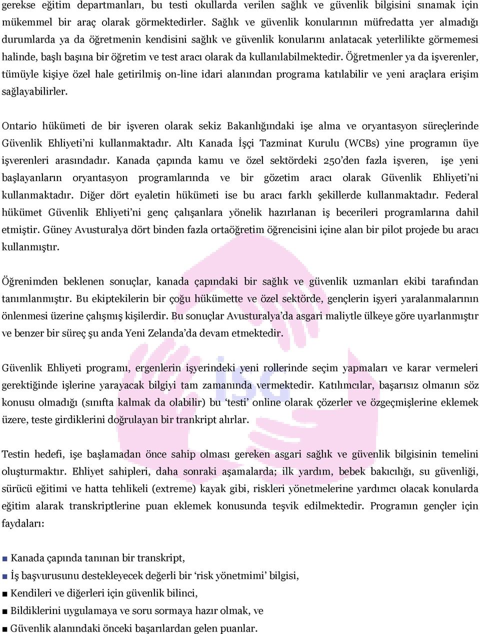 aracı olarak da kullanılabilmektedir. Öğretmenler ya da işverenler, tümüyle kişiye özel hale getirilmiş on-line idari alanından programa katılabilir ve yeni araçlara erişim sağlayabilirler.