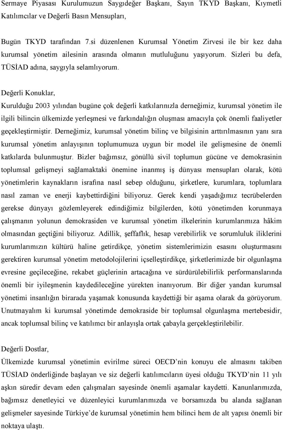 Kurulduğu 2003 yılından bugüne çok değerli katkılarınızla derneğimiz, kurumsal yönetim ile ilgili bilincin ülkemizde yerleşmesi ve farkındalığın oluşması amacıyla çok önemli faaliyetler