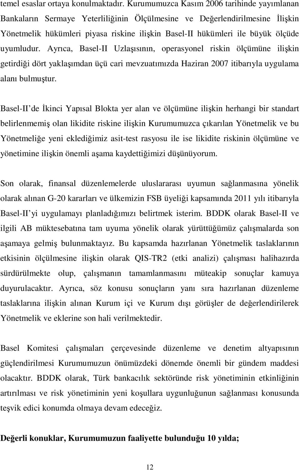 ölçüde uyumludur. Ayrıca, Basel-II Uzlaşısının, operasyonel riskin ölçümüne ilişkin getirdiği dört yaklaşımdan üçü cari mevzuatımızda Haziran 2007 itibarıyla uygulama alanı bulmuştur.