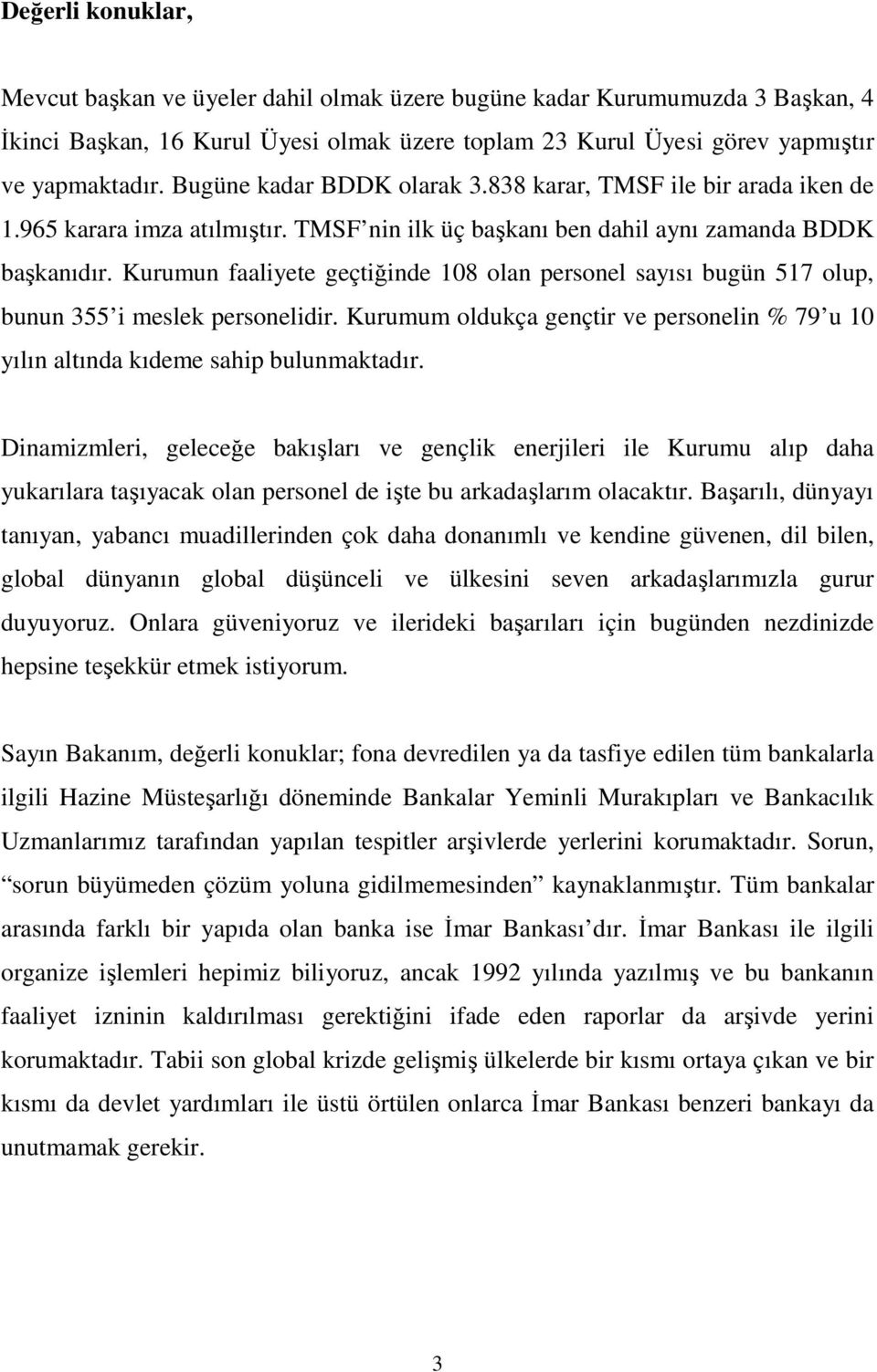 Kurumun faaliyete geçtiğinde 108 olan personel sayısı bugün 517 olup, bunun 355 i meslek personelidir. Kurumum oldukça gençtir ve personelin % 79 u 10 yılın altında kıdeme sahip bulunmaktadır.