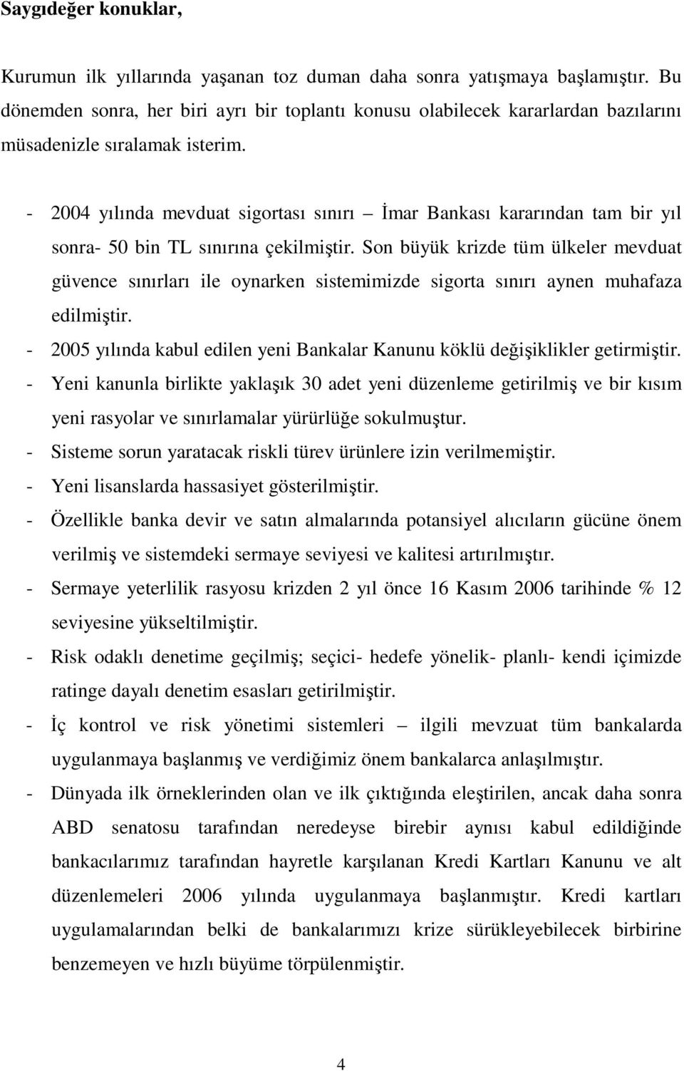 - 2004 yılında mevduat sigortası sınırı Đmar Bankası kararından tam bir yıl sonra- 50 bin TL sınırına çekilmiştir.