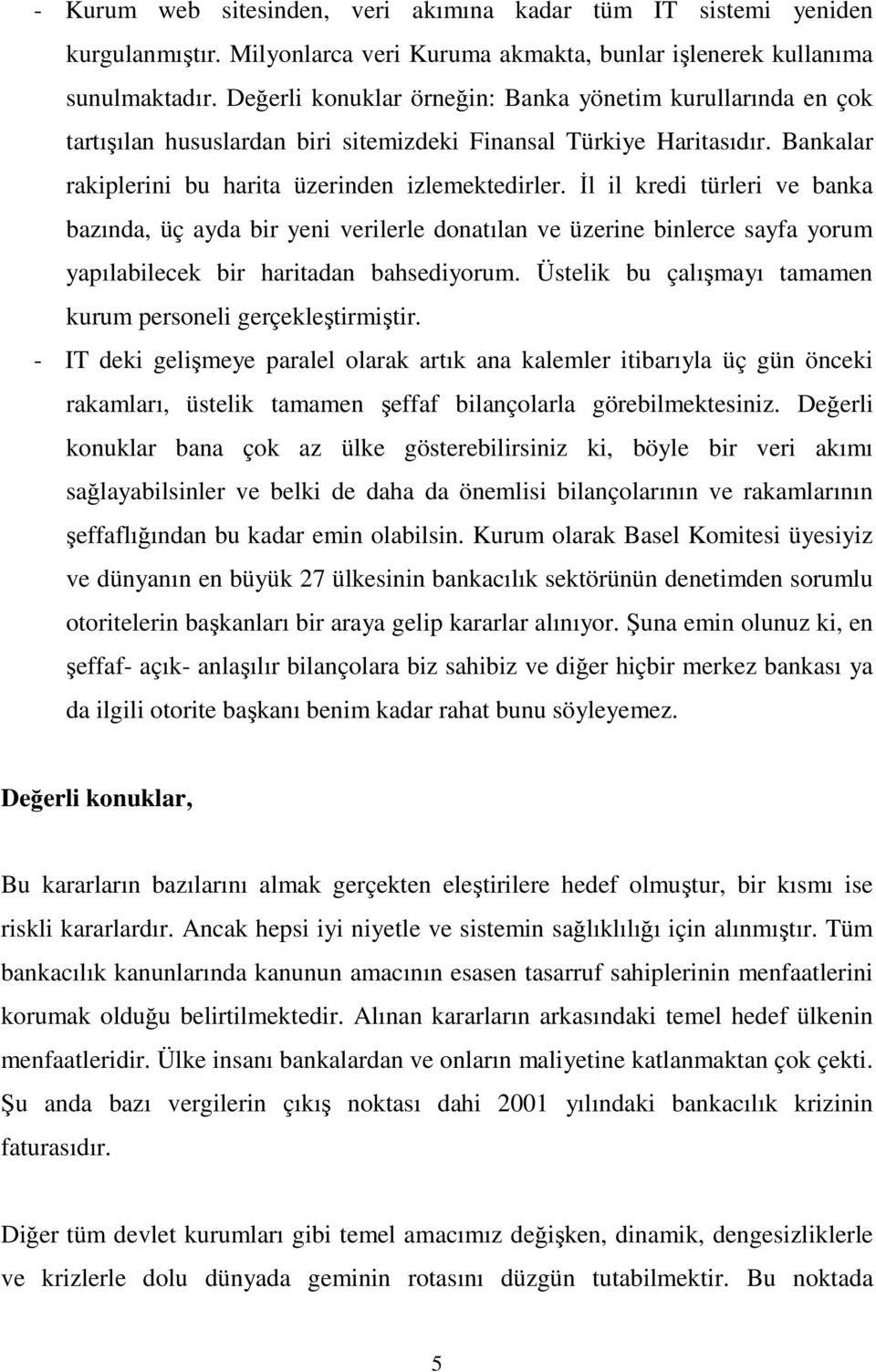 Đl il kredi türleri ve banka bazında, üç ayda bir yeni verilerle donatılan ve üzerine binlerce sayfa yorum yapılabilecek bir haritadan bahsediyorum.