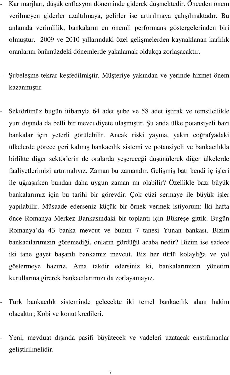 2009 ve 2010 yıllarındaki özel gelişmelerden kaynaklanan karlılık oranlarını önümüzdeki dönemlerde yakalamak oldukça zorlaşacaktır. - Şubeleşme tekrar keşfedilmiştir.