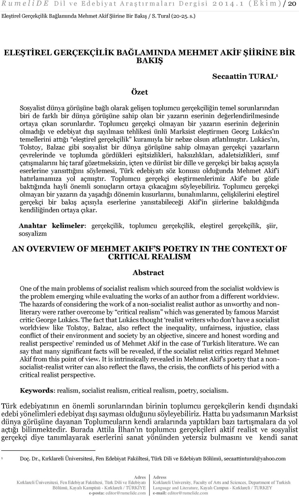 ) ELEŞTİREL GERÇEKÇİLİK BAĞLAMINDA MEHMET AKİF ŞİİRİNE BİR BAKIŞ Özet Secaattin TURAL 1 Sosyalist dünya görüşüne bağlı olarak gelişen toplumcu gerçekçiliğin temel sorunlarından biri de farklı bir