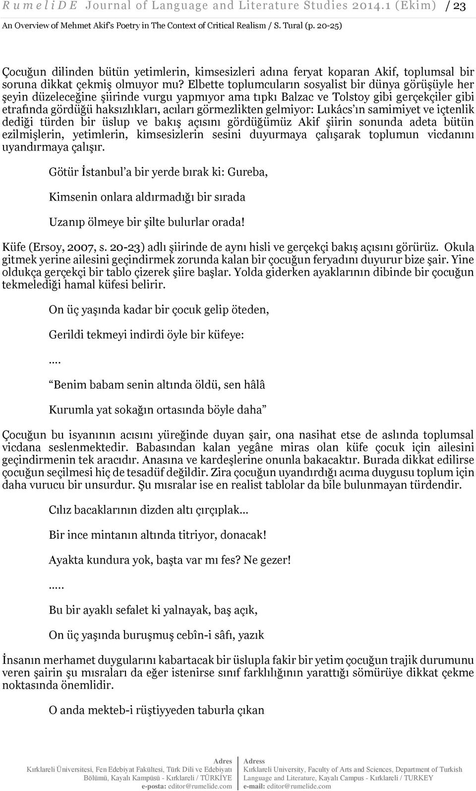 Elbette toplumcuların sosyalist bir dünya görüşüyle her şeyin düzeleceğine şiirinde vurgu yapmıyor ama tıpkı Balzac ve Tolstoy gibi gerçekçiler gibi etrafında gördüğü haksızlıkları, acıları