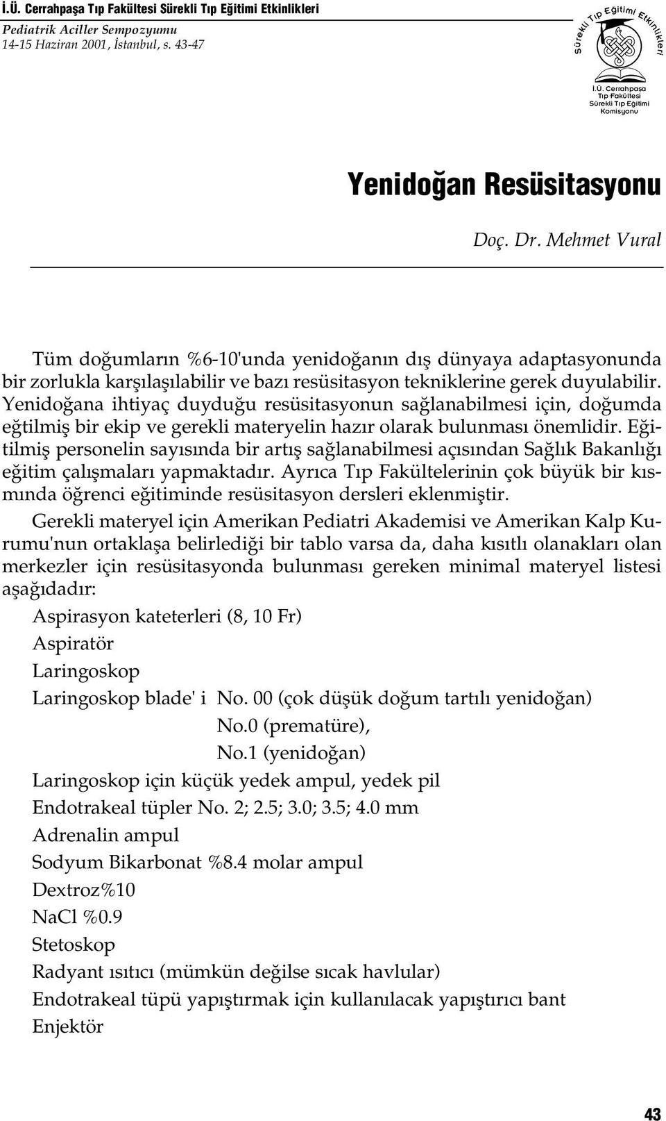 Yenido ana ihtiyaç duydu u resüsitasyonun sa lanabilmesi için, do umda e tilmifl bir ekip ve gerekli materyelin haz r olarak bulunmas önemlidir.