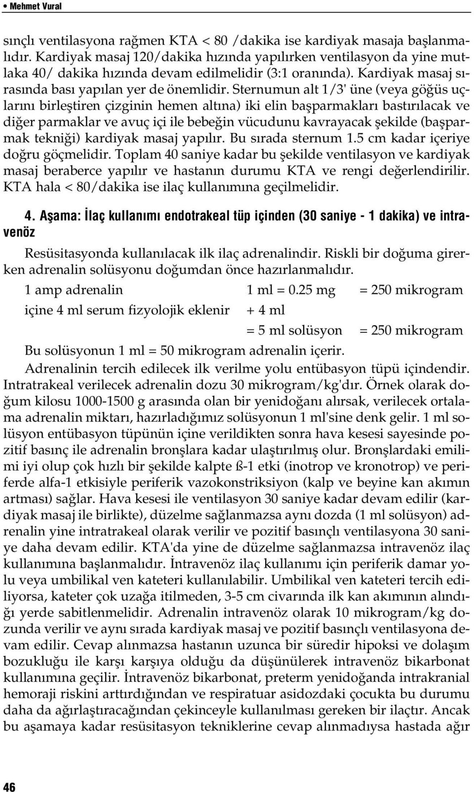 Sternumun alt 1/3' üne (veya gö üs uçlar n birlefltiren çizginin hemen alt na) iki elin baflparmaklar bast r lacak ve di er parmaklar ve avuç içi ile bebe in vücudunu kavrayacak flekilde (baflparmak