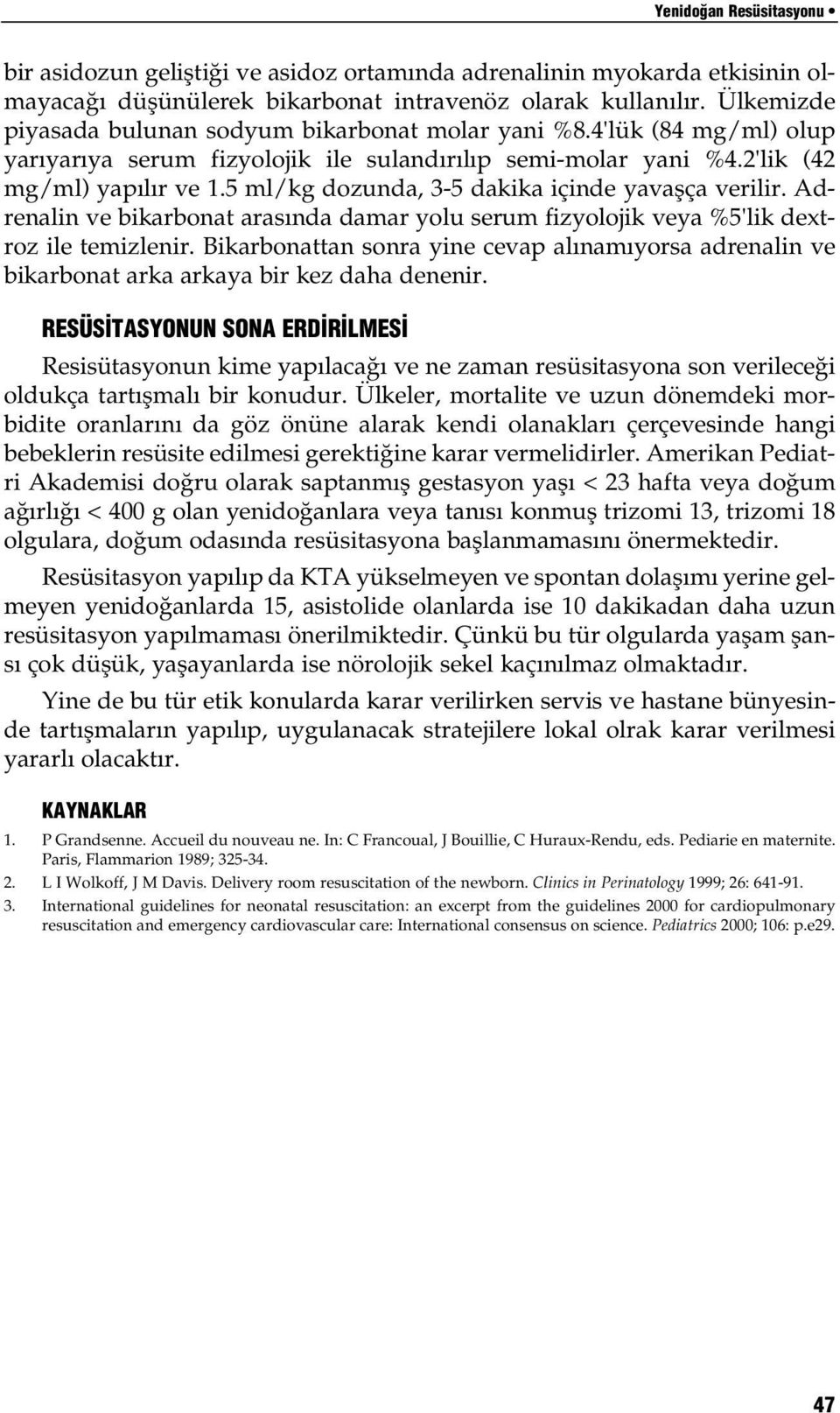 5 ml/kg dozunda, 3-5 dakika içinde yavaflça verilir. Adrenalin ve bikarbonat aras nda damar yolu serum fizyolojik veya %5'lik dextroz ile temizlenir.