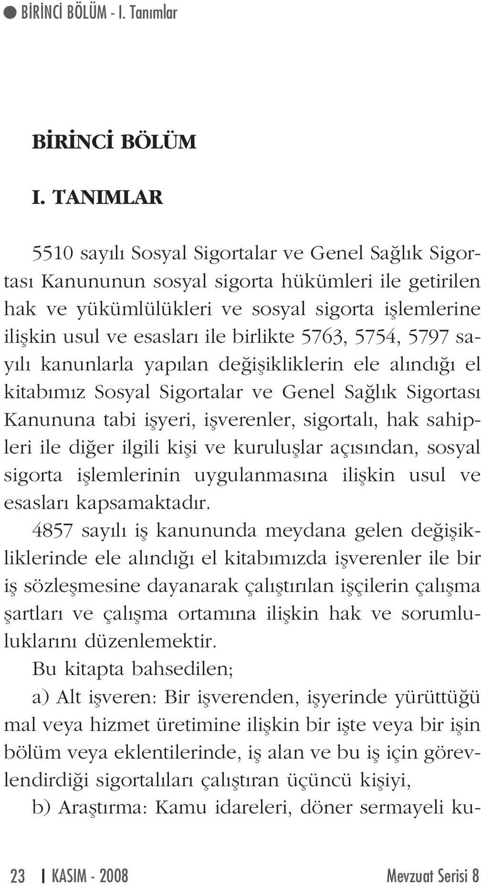 birlikte 5763, 5754, 5797 say l kanunlarla yap lan de iflikliklerin ele al nd el kitab m z Sosyal Sigortalar ve Genel Sa l k Sigortas Kanununa tabi iflyeri, iflverenler, sigortal, hak sahipleri ile