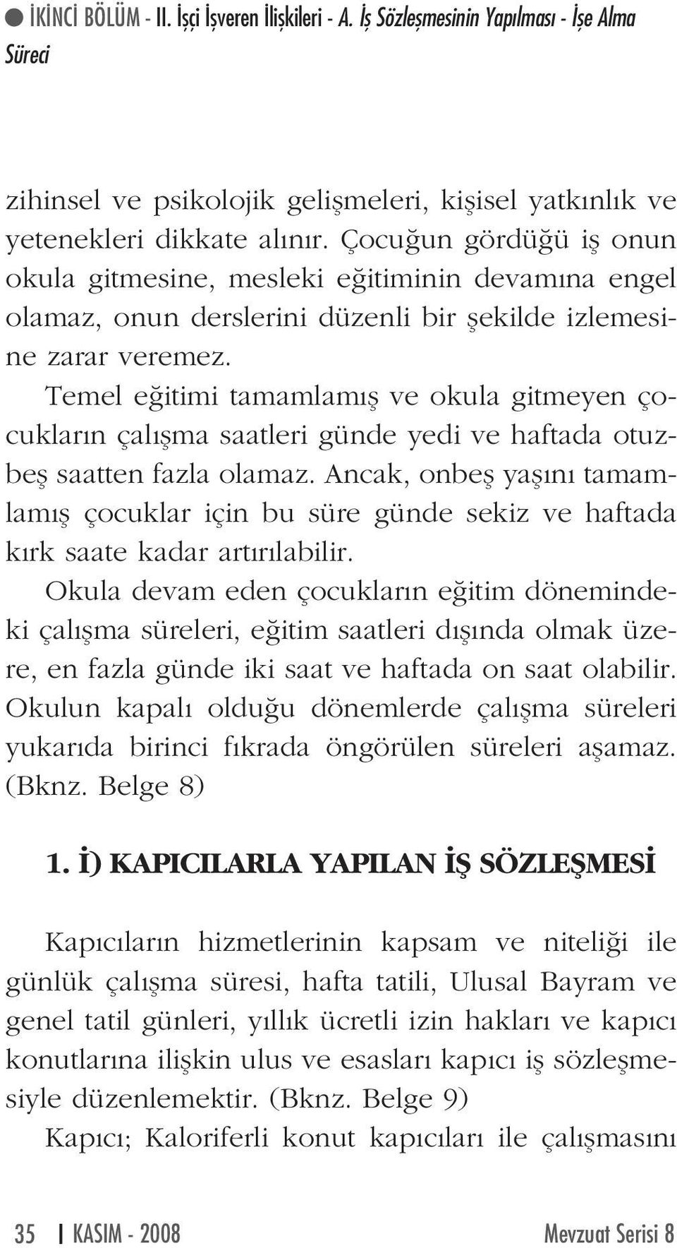 Temel e itimi tamamlam fl ve okula gitmeyen çocuklar n çal flma saatleri günde yedi ve haftada otuzbefl saatten fazla olamaz.