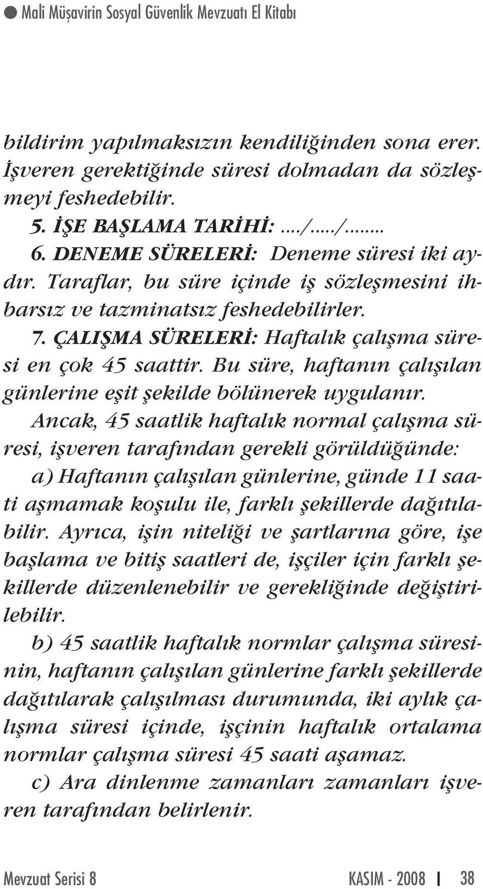 Bu süre, haftan n çal fl lan günlerine eflit flekilde bölünerek uygulan r.