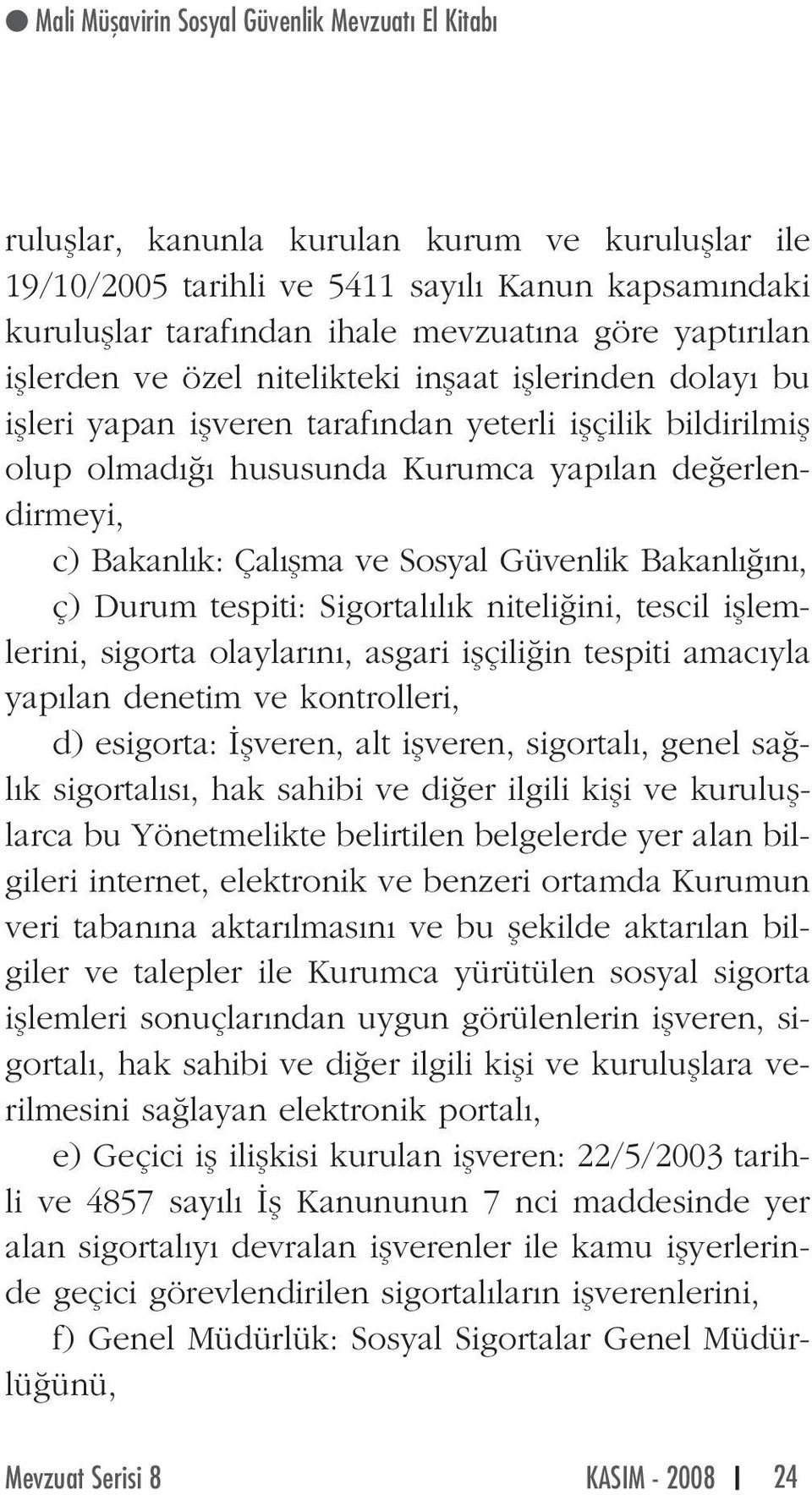 k: Çal flma ve Sosyal Güvenlik Bakanl n, ç) Durum tespiti: Sigortal l k niteli ini, tescil ifllemlerini, sigorta olaylar n, asgari iflçili in tespiti amac yla yap lan denetim ve kontrolleri, d)