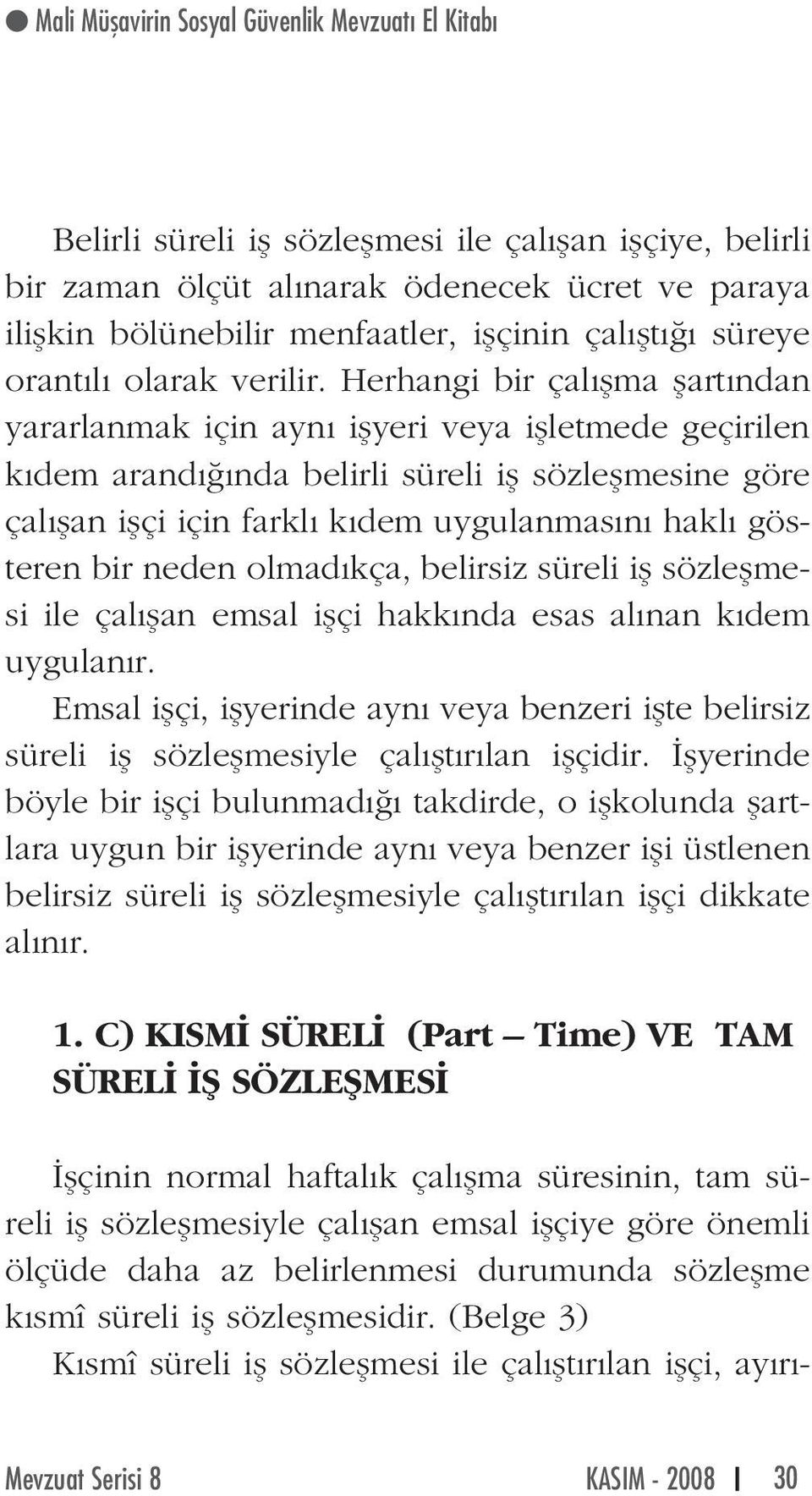 Herhangi bir çal flma flart ndan yararlanmak için ayn iflyeri veya iflletmede geçirilen k dem arand nda belirli süreli ifl sözleflmesine göre çal flan iflçi için farkl k dem uygulanmas n hakl