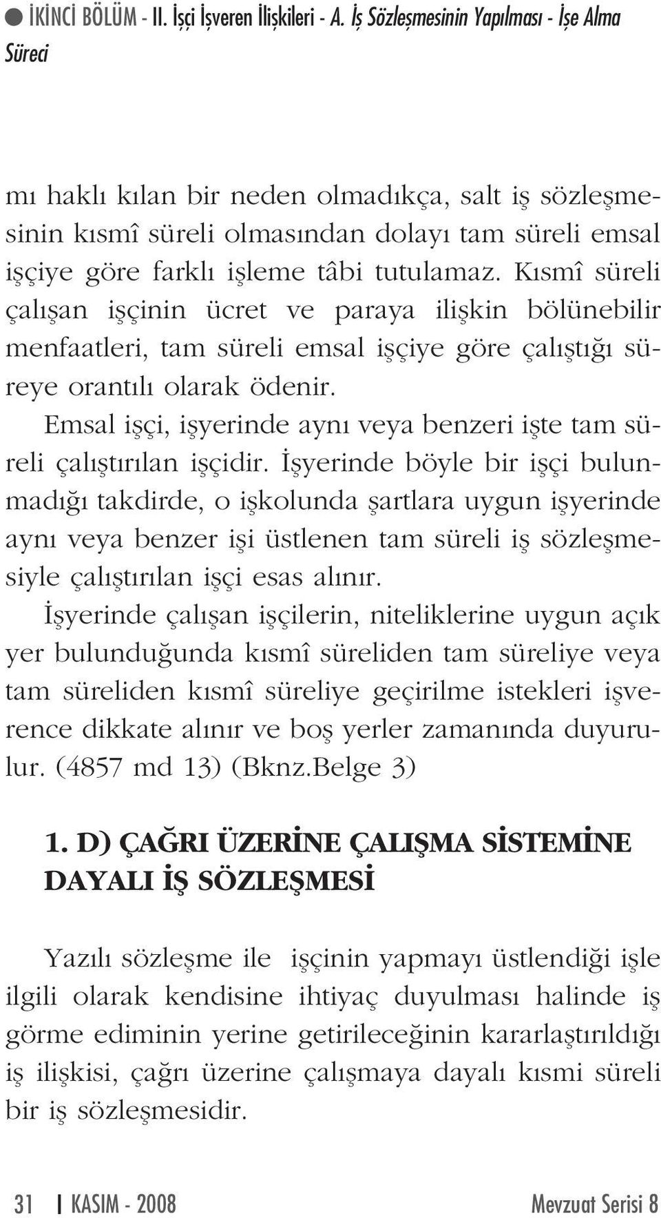 K smî süreli çal flan iflçinin ücret ve paraya iliflkin bölünebilir menfaatleri, tam süreli emsal iflçiye göre çal flt süreye orant l olarak ödenir.