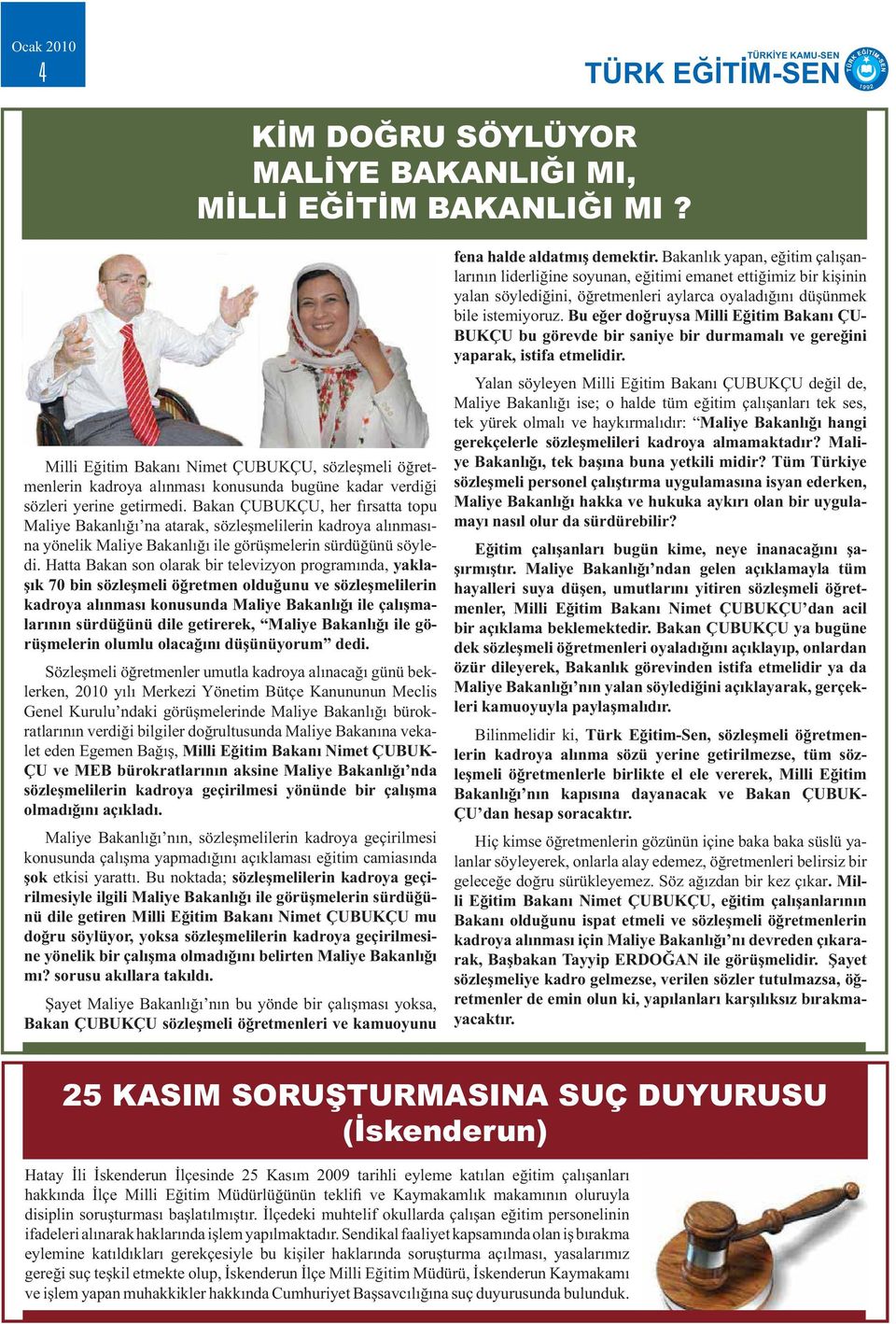 Bakan ÇUBUKÇU, her fırsatta topu Maliye Bakanlığı na atarak, sözleşmelilerin kadroya alınmasına yönelik Maliye Bakanlığı ile görüşmelerin sürdüğünü söyledi.