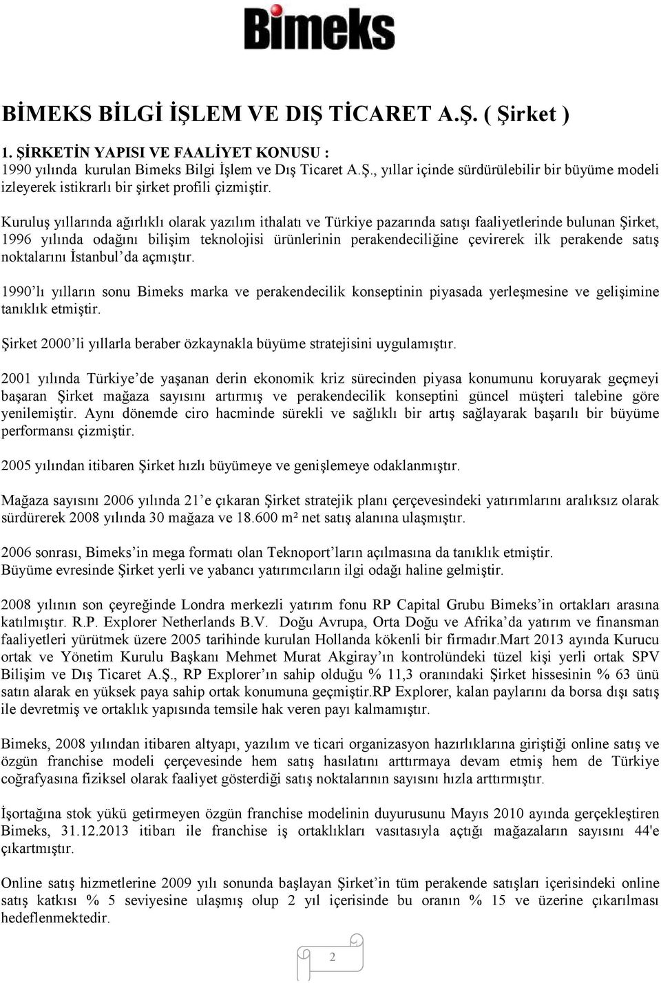 perakende satış noktalarını İstanbul da açmıştır. 1990 lı yılların sonu Bimeks marka ve perakendecilik konseptinin piyasada yerleşmesine ve gelişimine tanıklık etmiştir.