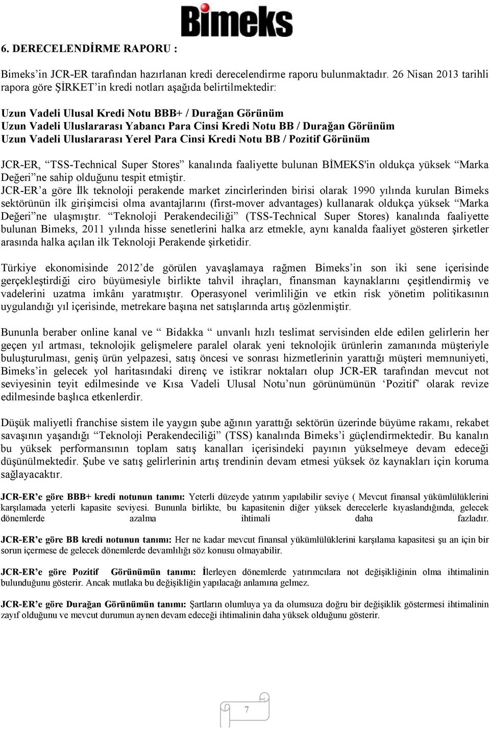 Durağan Görünüm Uzun Vadeli Uluslararası Yerel Para Cinsi Kredi Notu BB / Pozitif Görünüm JCR-ER, TSS-Technical Super Stores kanalında faaliyette bulunan BİMEKS'in oldukça yüksek Marka Değeri ne