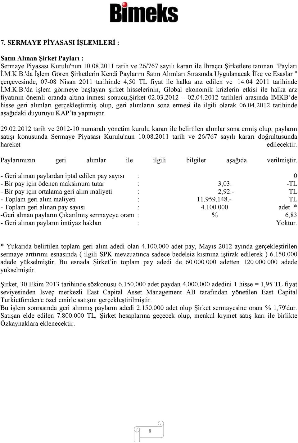 04 2011 tarihinde İ.M.K.B.'da işlem görmeye başlayan şirket hisselerinin, Global ekonomik krizlerin etkisi ile halka arz fiyatının önemli oranda altına inmesi sonucu;şirket 02.03.2012 02.04.2012 tarihleri arasında İMKB de hisse geri alımları gerçekleştirmiş olup, geri alımların sona ermesi ile ilgili olarak 06.