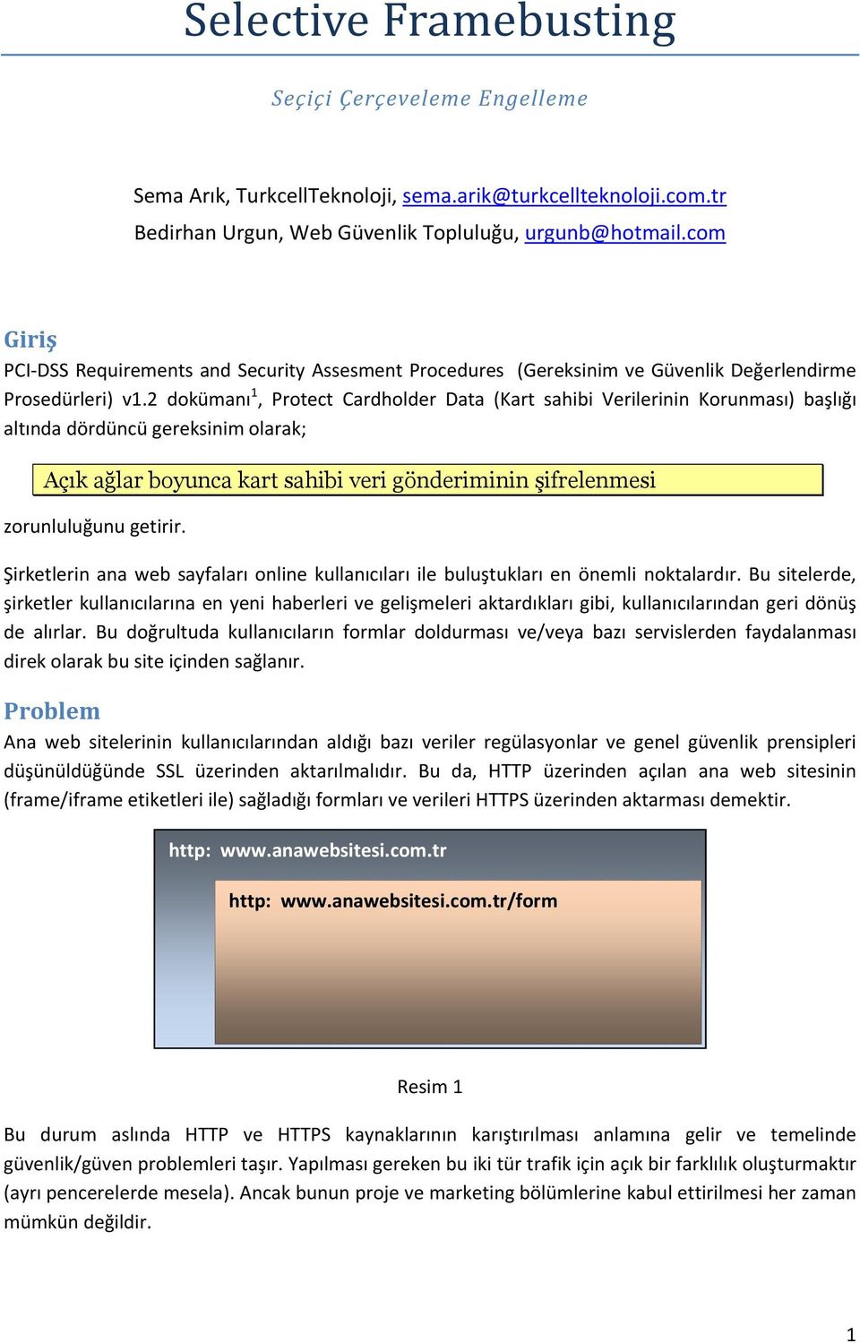 2 dokümanı 1, Protect Cardholder Data (Kart sahibi Verilerinin Korunması) başlığı altında dördüncü gereksinim olarak; Açık ağlar boyunca kart sahibi veri gönderiminin şifrelenmesi zorunluluğunu