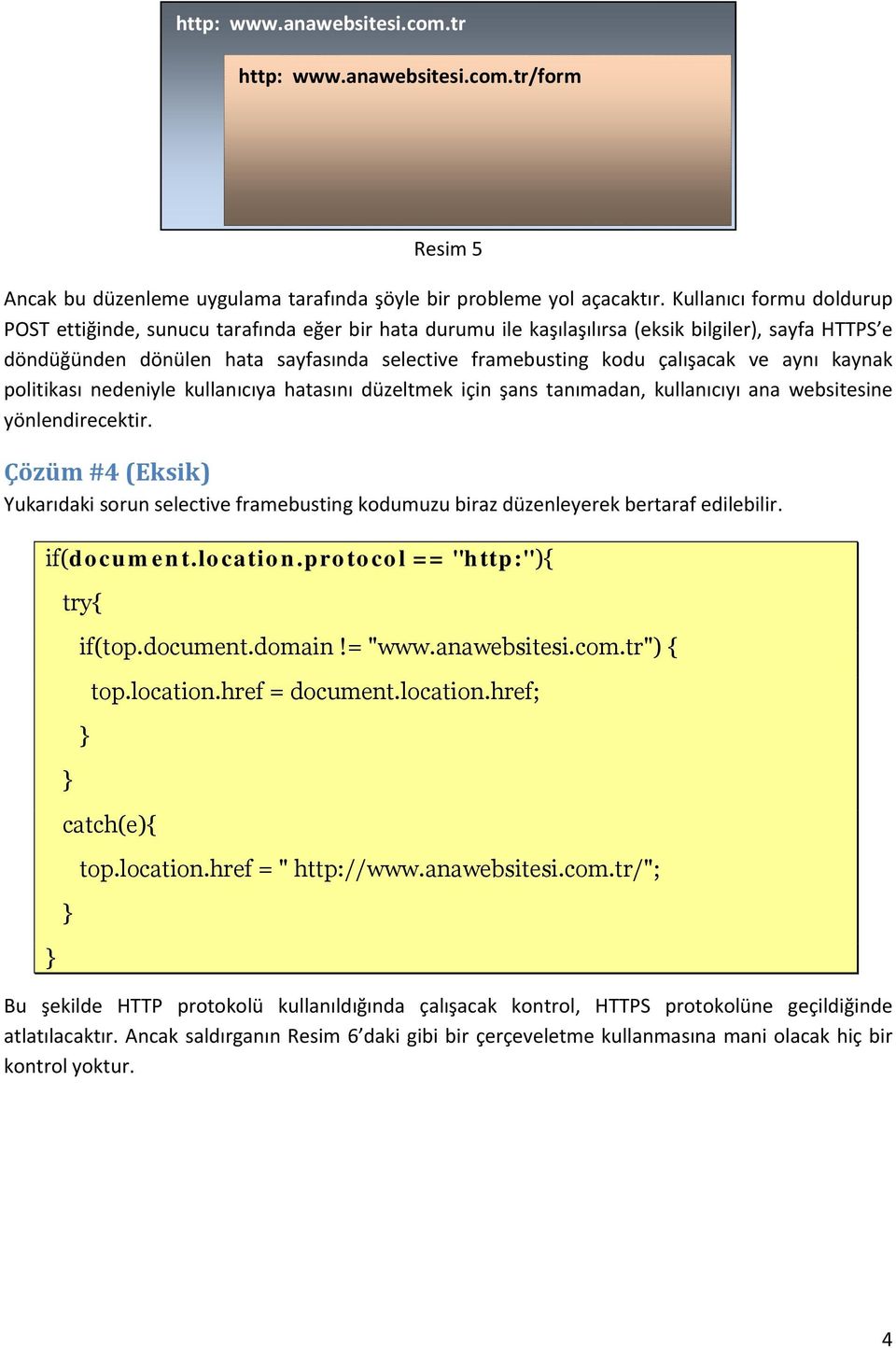 çalışacak ve aynı kaynak politikası nedeniyle kullanıcıya hatasını düzeltmek için şans tanımadan, kullanıcıyı ana websitesine yönlendirecektir.