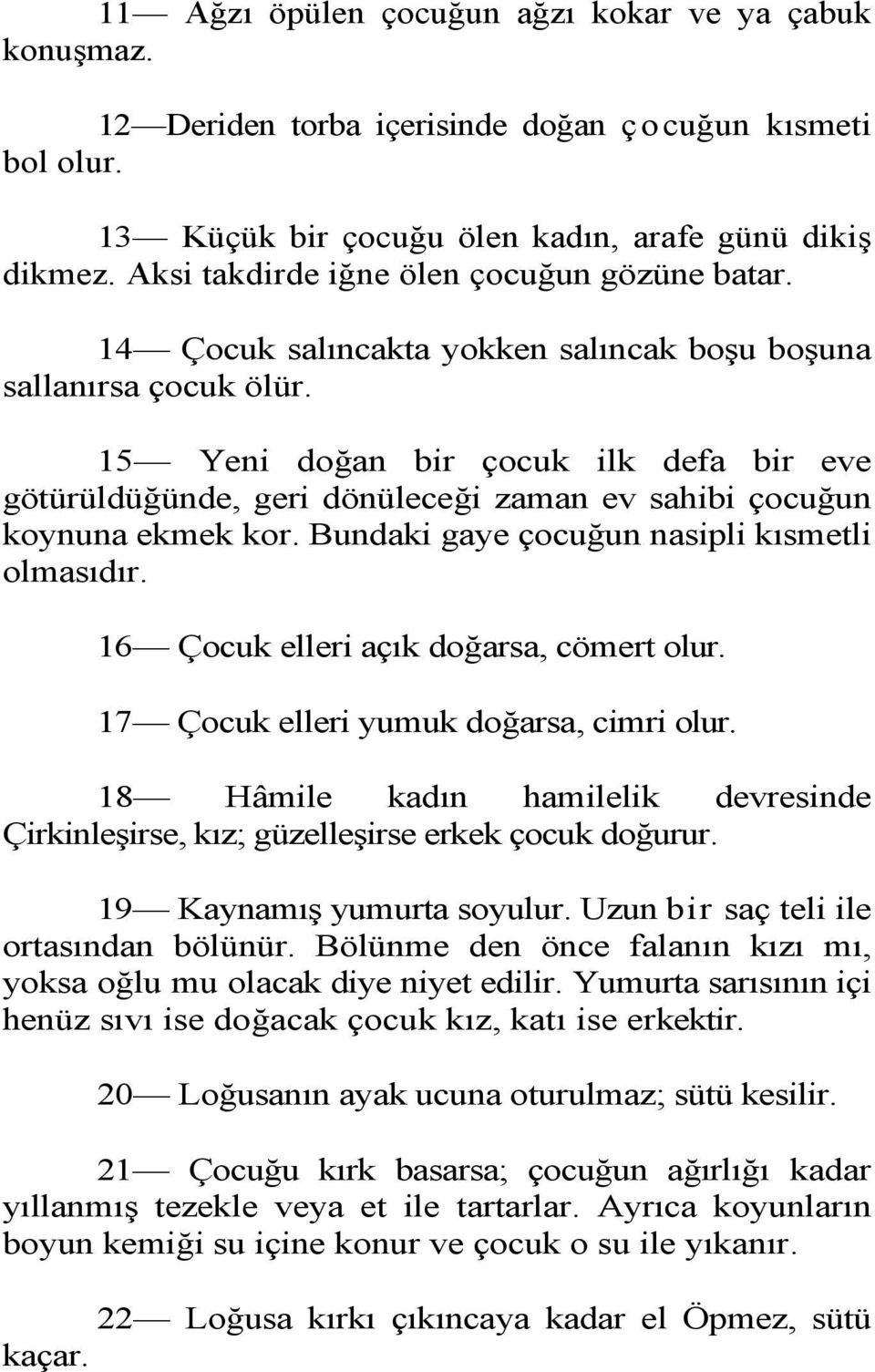 15 Yeni doğan bir çocuk ilk defa bir eve götürüldüğünde, geri dönüleceği zaman ev sahibi çocuğun koynuna ekmek kor. Bundaki gaye çocuğun nasipli kısmetli olmasıdır.