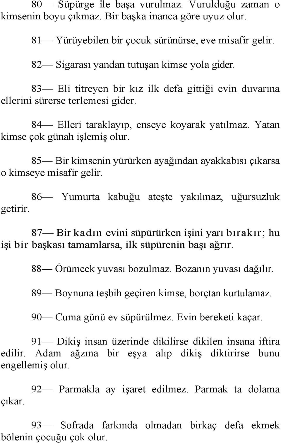 Yatan kimse çok günah işlemiş olur. 85 Bir kimsenin yürürken ayağından ayakkabısı çıkarsa o kimseye misafir gelir. 86 Yumurta kabuğu ateşte yakılmaz, uğursuzluk getirir.