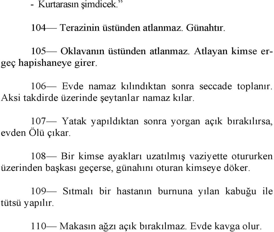 Aksi takdirde üzerinde şeytanlar namaz kılar. 107 Yatak yapıldıktan sonra yorgan açık bırakılırsa, evden Ölü çıkar.