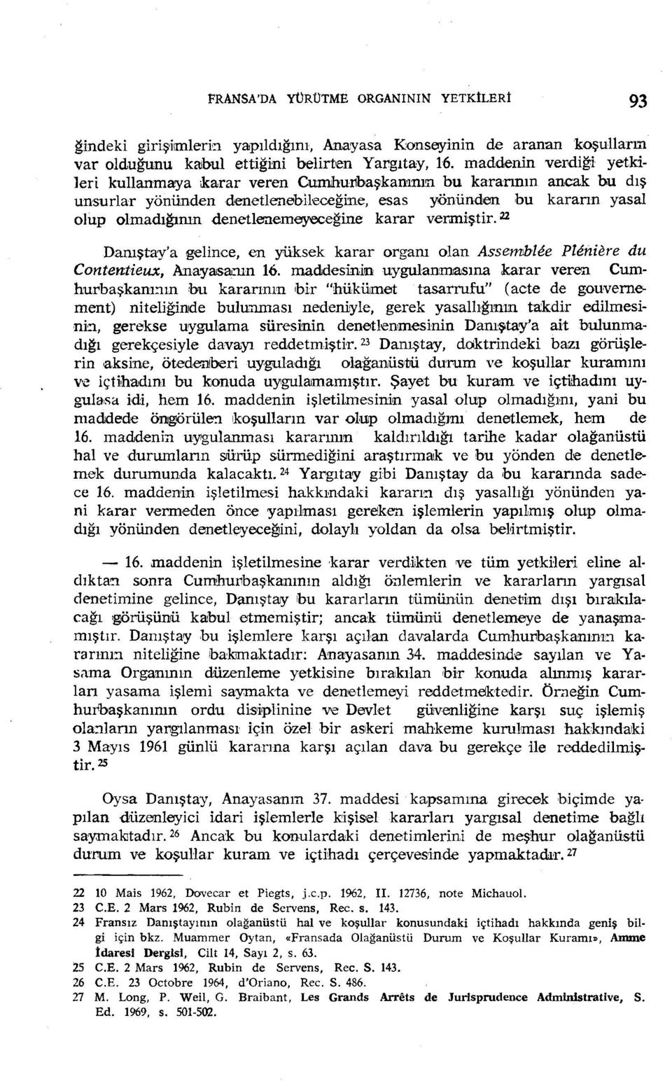 denetlenemeyıooeğine karar vermiştir. 22 Danıştay'a gelince, en yüksek karar orgam olan Assemblee Plerıiere du Contentieux, AnayasaL'lln 16.