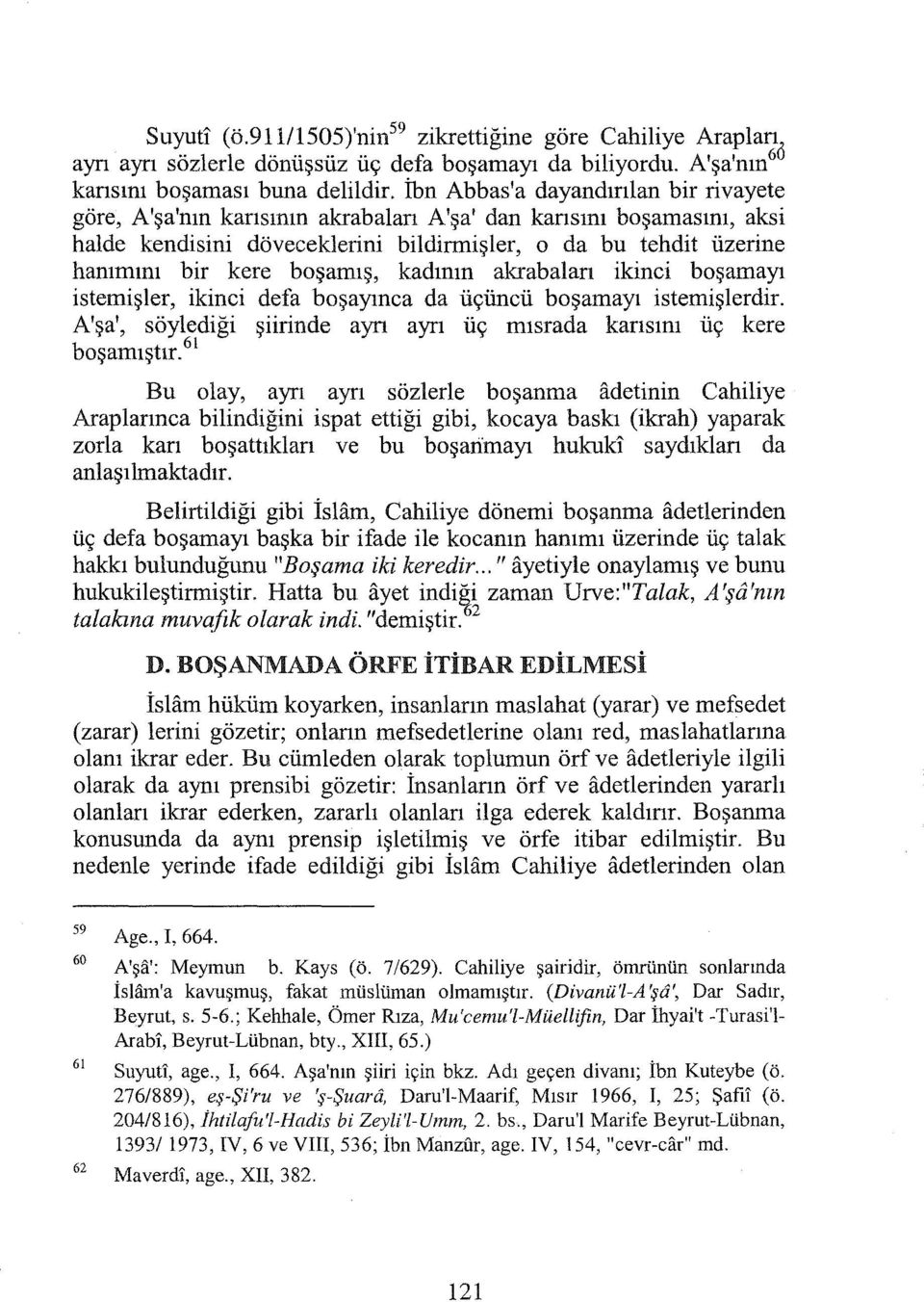 boşamış, kadının akrabaları ikinci boşarnayı istemişler, ikinci defa boşayınca da üçüncü boşarnayı istemişlerdir. A'şa', söylediği şiirinde ayrı ayrı üç mısrada karısını üç kere boşamıştır.