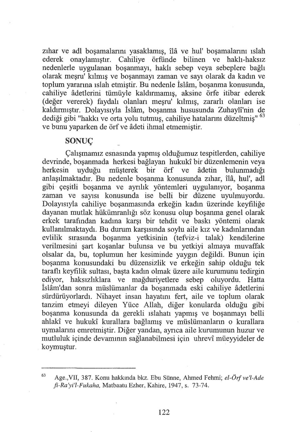 etmiştir. Bu nedenle İslam, boşanma konusunda, cahiliye adetlerini tümüyle kaldırmamış, aksine örfe itibar ederek (değer vererek) faydalı olanlan meşru' kılmış, zararlı olanları ise kaldırmıştır.