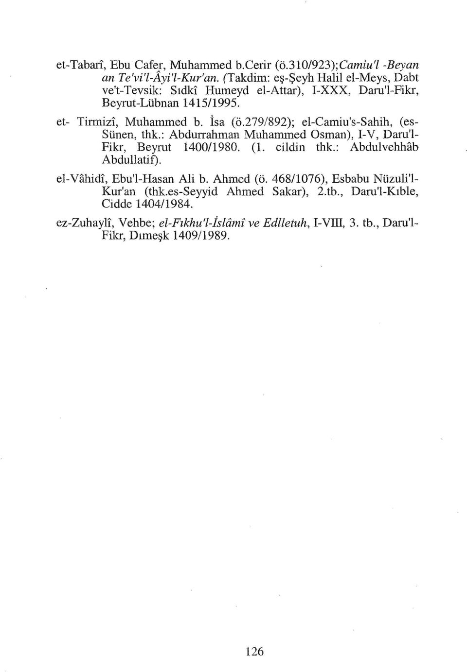 279/892); el-camiu's-sahih, (es Sünen, thk.: Abdurrahman Muhammed Osman), I-V, Daru'l Fikr, Beyrut 1400/1980. (1. cildin thk.: Abdulvehhab Abdullatif).