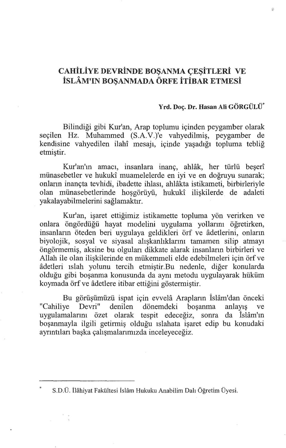 olan münasebetlerinde hoşgörüyü, hukuki ilişkilerde de adaleti yakalayabilme lerini sağlamaktır.