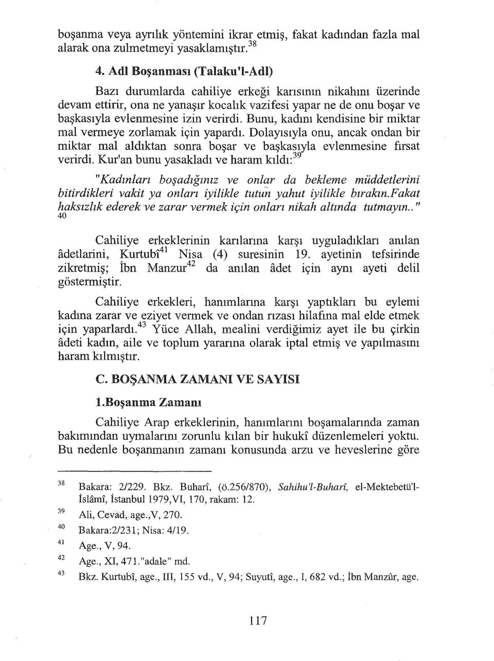 Bunu, kadını kendisine bir miktar mal vermeye zorlamak için yapardı. Dolayısıyla onu, ancak ondan bir miktar mal aldıktan sonra boşar ve başkasıyla evlenmesine fırsat verirdi.