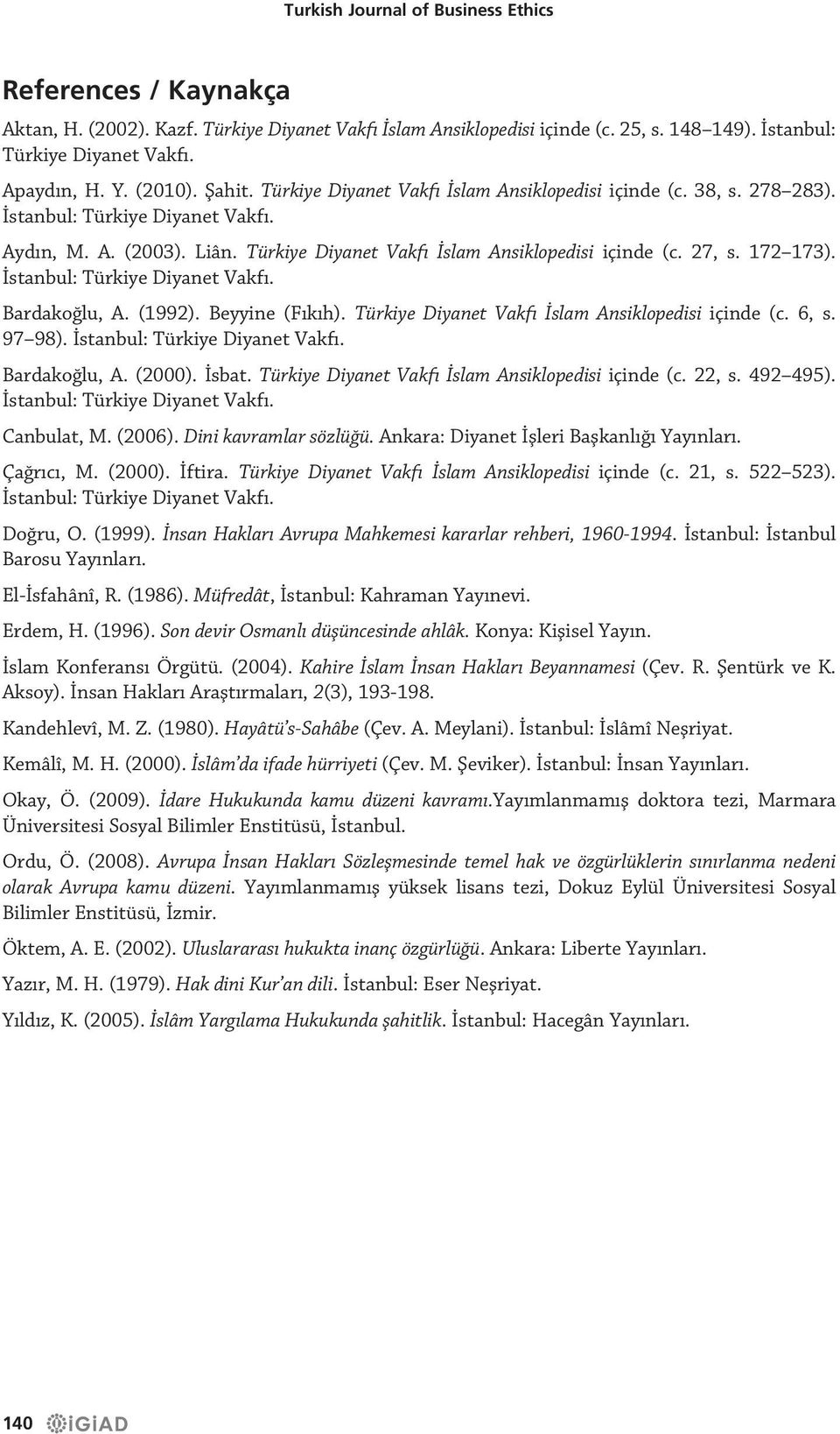 172 173). İstanbul: Türkiye Diyanet Vakfı. Bardakoğlu, A. (1992). Beyyine (Fıkıh). Türkiye Diyanet Vakfı İslam Ansiklopedisi içinde (c. 6, s. 97 98). İstanbul: Türkiye Diyanet Vakfı. Bardakoğlu, A. (2000).