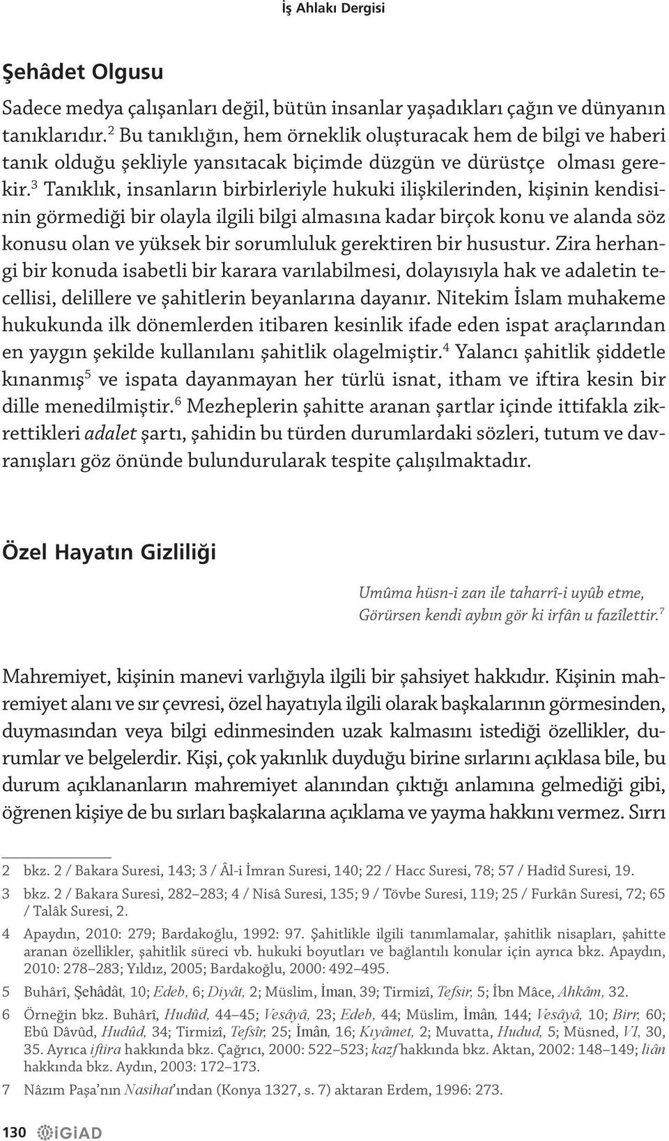 3 Tanıklık, insanların birbirleriyle hukuki ilişkilerinden, kişinin kendisinin görmediği bir olayla ilgili bilgi almasına kadar birçok konu ve alanda söz konusu olan ve yüksek bir sorumluluk