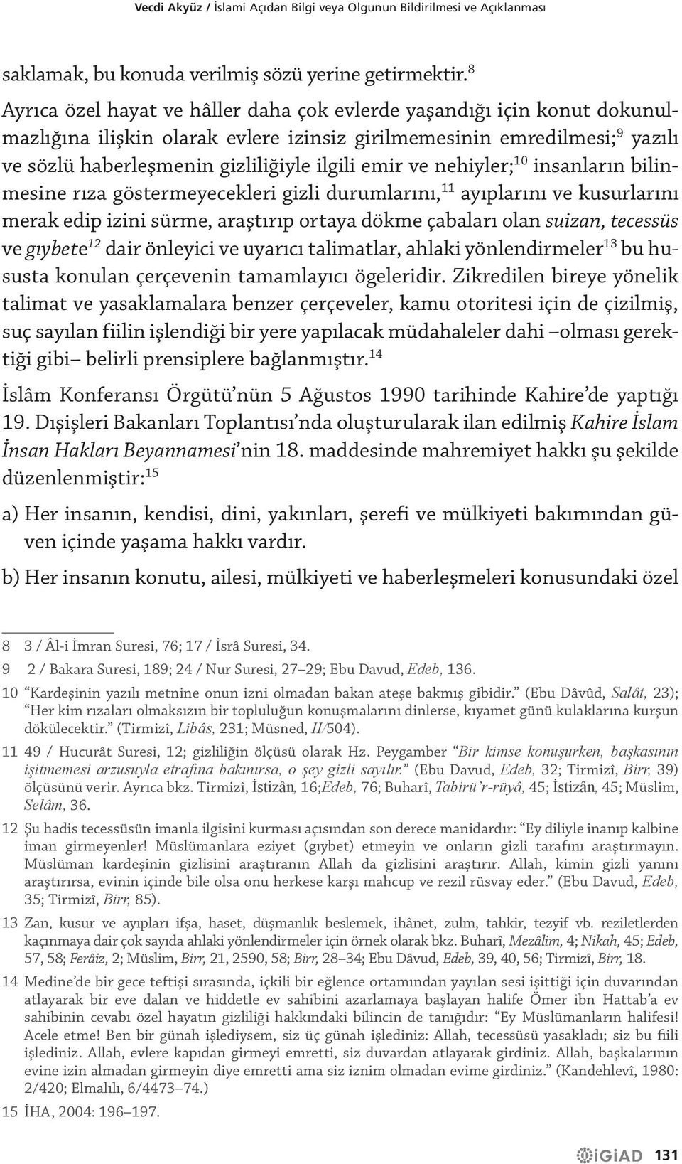 ve nehiyler; 10 insanların bilinmesine rıza göstermeyecekleri gizli durumlarını, 11 ayıplarını ve kusurlarını merak edip izini sürme, araştırıp ortaya dökme çabaları olan suizan, tecessüs ve gıybete