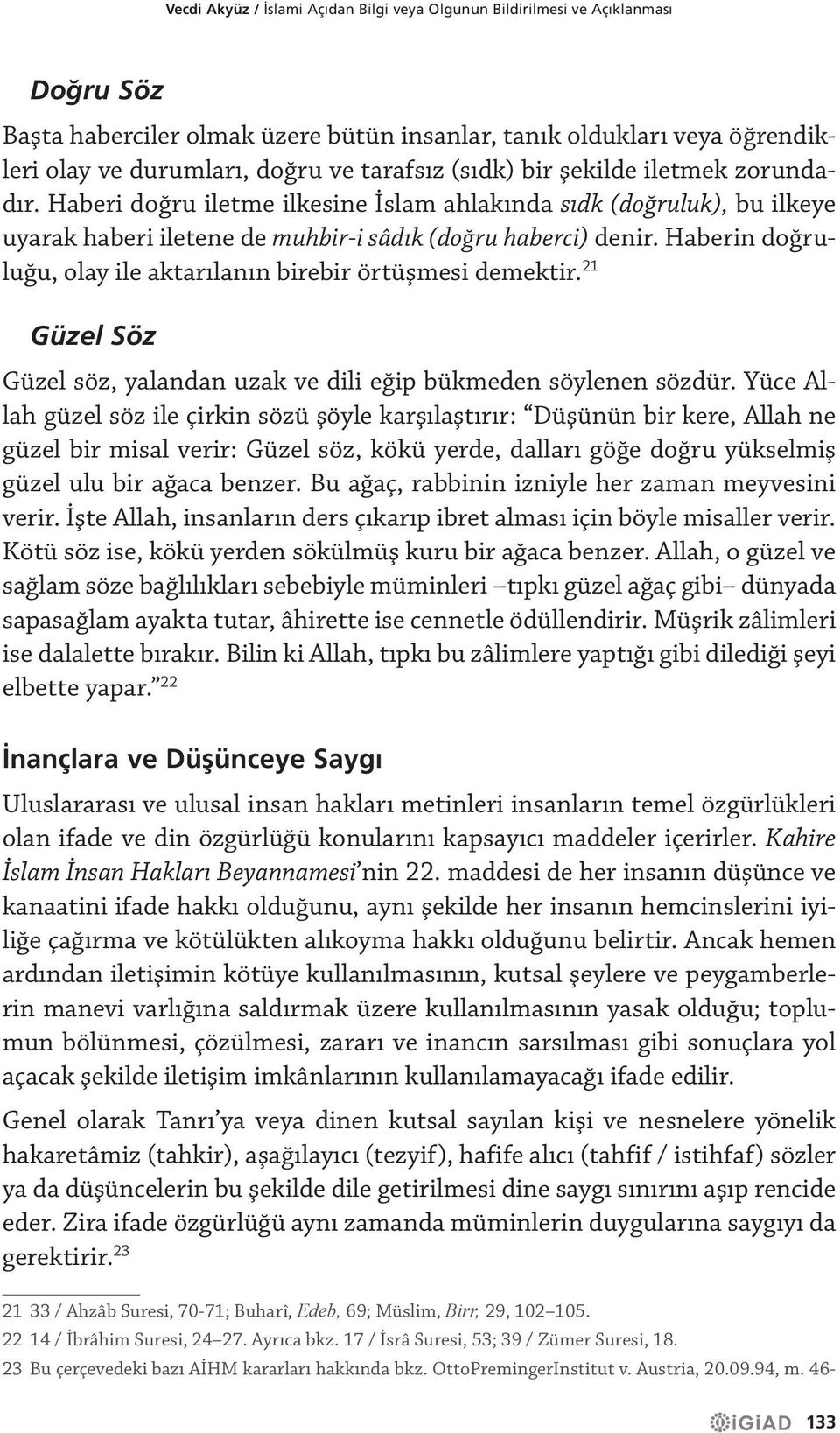 Haberin doğruluğu, olay ile aktarılanın birebir örtüşmesi demektir. 21 Güzel Söz Güzel söz, yalandan uzak ve dili eğip bükmeden söylenen sözdür.