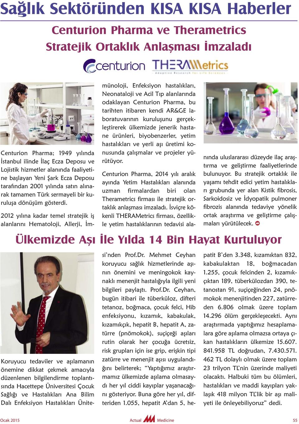 2012 yılına kadar temel stratejik iş alanlarını Hematoloji, Allerji, İm - mü noloji, Enfeksiyon hastalıkları, Ne onataloji ve Acil Tıp alanlarında odaklayan Centurion Pharma, bu tarihten itibaren