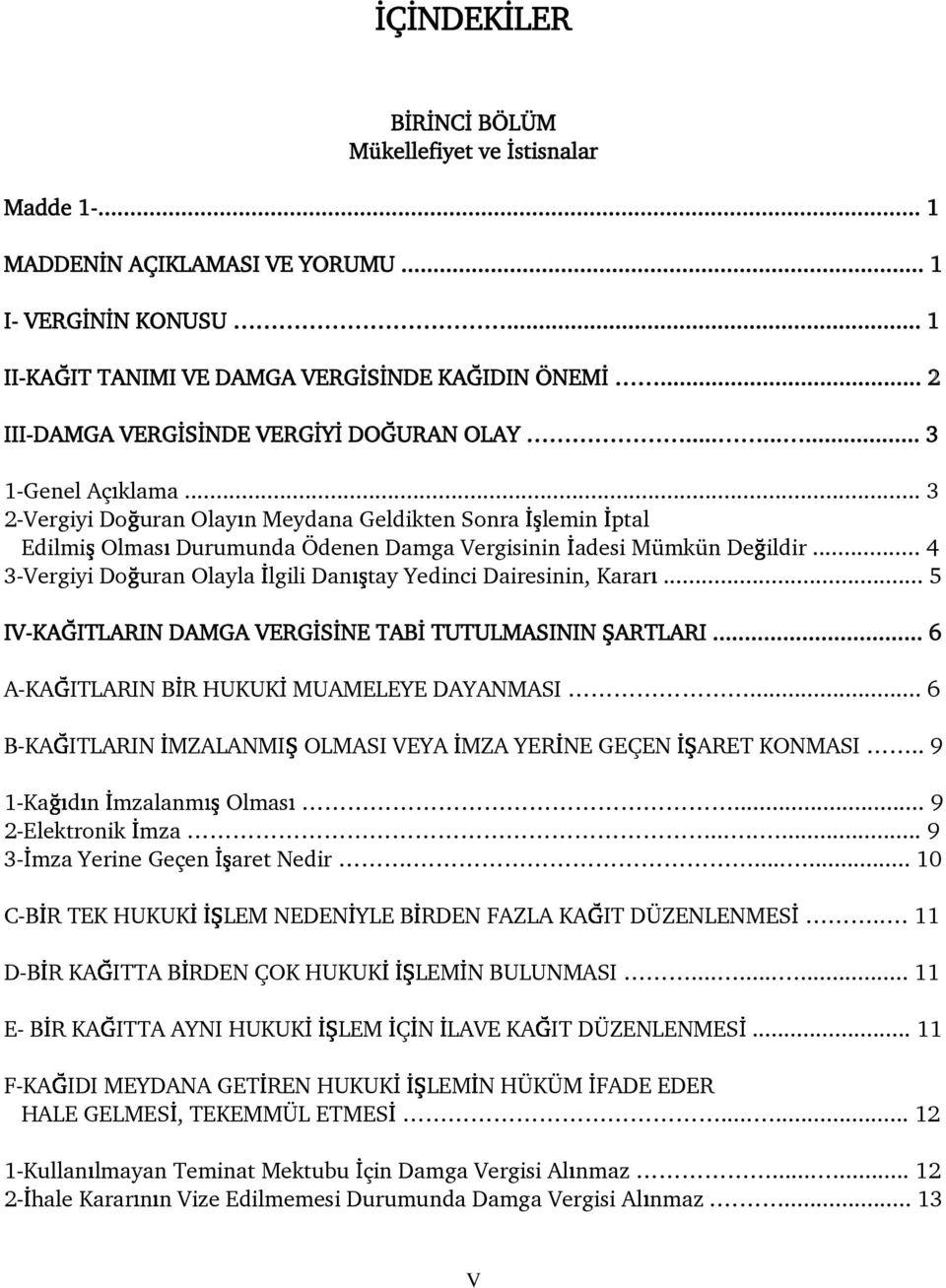 .. 4 3-Vergiyi Do uran Olayla lgili Dan tay Yedinci Dairesinin, Karar... 5 IV-KA ITLARIN DAMGA VERG S NE TAB TUTULMASININ ARTLARI... 6 A-KA ITLARIN B R HUKUK MUAMELEYE DAYANMASI.