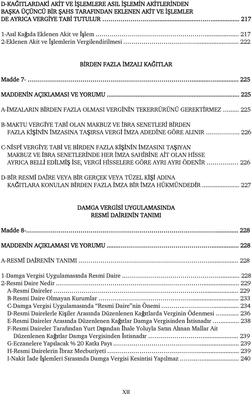 .. 225 A- MZALARIN B RDEN FAZLA OLMASI VERG N N TEKERRÜRÜNÜ GEREKT RMEZ... 225 B-MAKTU VERG YE TAB OLAN MAKBUZ VE BRA SENETLER B RDEN FAZLA K N N MZASINA TA IRSA VERG MZA ADED NE GÖRE ALINIR.