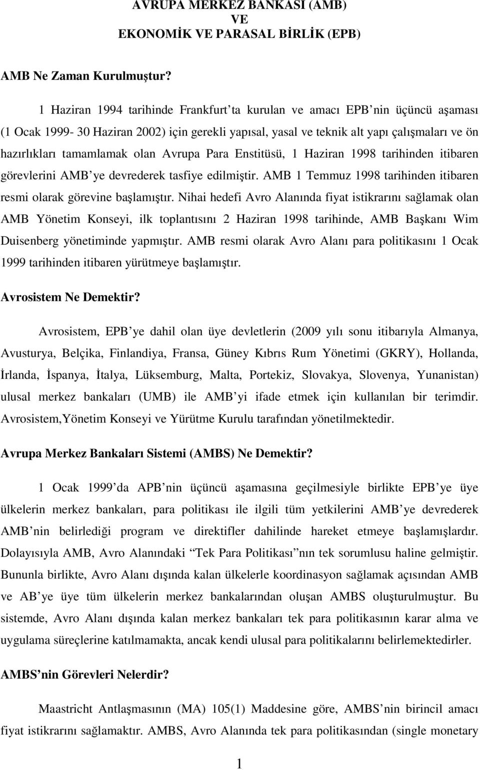 olan Avrupa Para Enstitüsü, 1 Haziran 1998 tarihinden itibaren görevlerini AMB ye devrederek tasfiye edilmiştir. AMB 1 Temmuz 1998 tarihinden itibaren resmi olarak görevine başlamıştır.